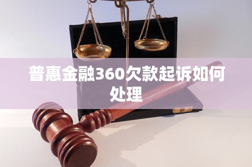 普惠金融360欠款起诉如何处理