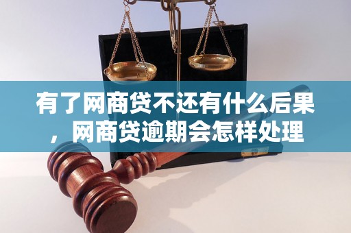 有了网商贷不还有什么后果，网商贷逾期会怎样处理