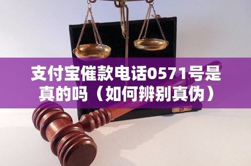 支付宝催款电话0571号是真的吗（如何辨别真伪）