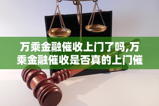 万乘金融催收上门了吗,万乘金融催收是否真的上门催收