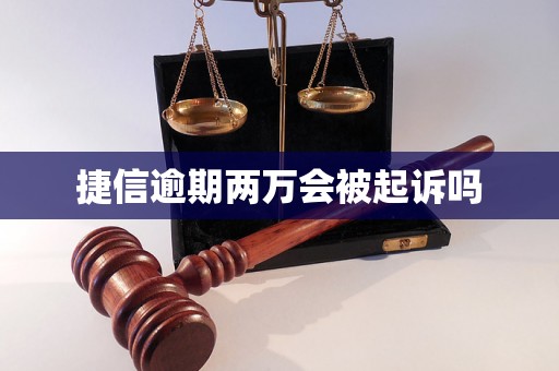 捷信逾期两万会被起诉吗