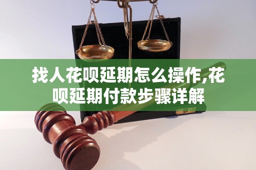 找人花呗延期怎么操作,花呗延期付款步骤详解