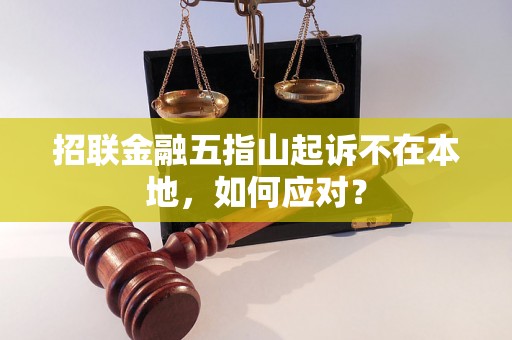 招联金融五指山起诉不在本地，如何应对？