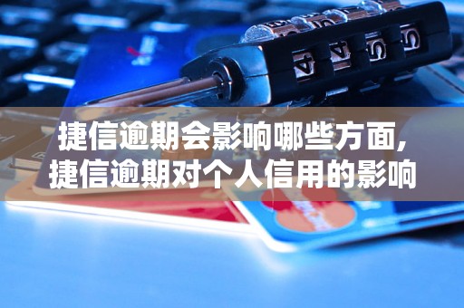 捷信逾期会影响哪些方面,捷信逾期对个人信用的影响