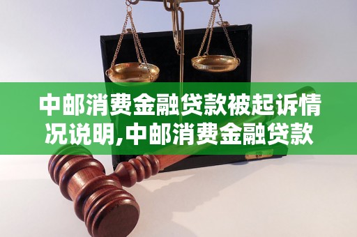 中邮消费金融贷款被起诉情况说明,中邮消费金融贷款被起诉案例分析