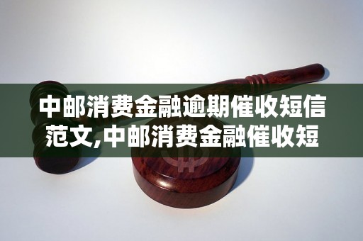 中邮消费金融逾期催收短信范文,中邮消费金融催收短信示例