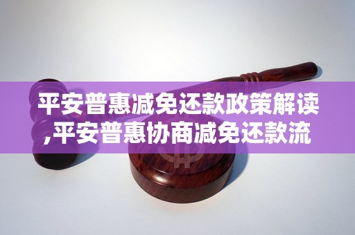 平安普惠减免还款政策解读,平安普惠协商减免还款流程