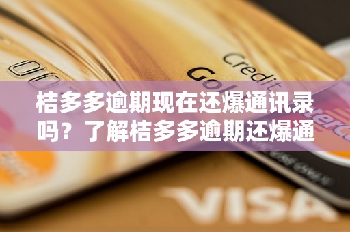 桔多多逾期现在还爆通讯录吗？了解桔多多逾期还爆通讯录的最新情况