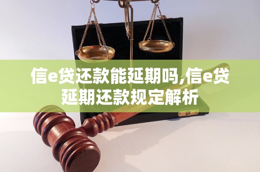 信e贷还款能延期吗,信e贷延期还款规定解析