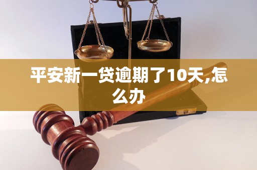 平安新一贷逾期了10天,怎么办