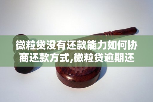 微粒贷没有还款能力如何协商还款方式,微粒贷逾期还款后果及解决办法