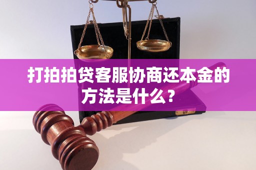 打拍拍贷客服协商还本金的方法是什么？