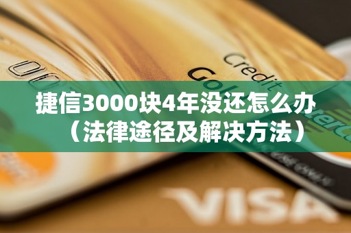 捷信3000块4年没还怎么办（法律途径及解决方法）