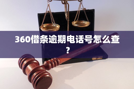 360借条逾期电话号怎么查？