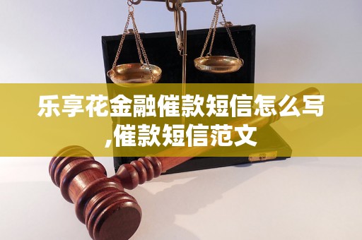 乐享花金融催款短信怎么写,催款短信范文