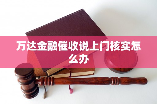 万达金融催收说上门核实怎么办