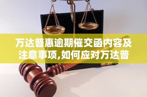 万达普惠逾期催交函内容及注意事项,如何应对万达普惠逾期催交函