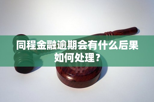 同程金融逾期会有什么后果如何处理？