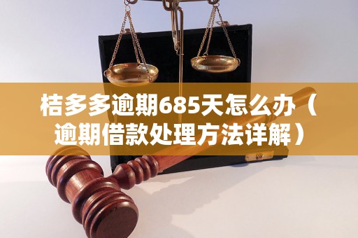 桔多多逾期685天怎么办（逾期借款处理方法详解）