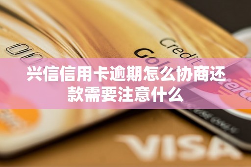 兴信信用卡逾期怎么协商还款需要注意什么