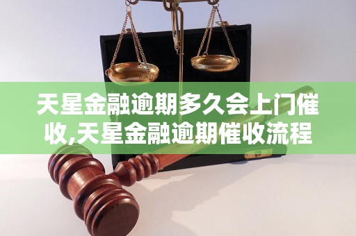 天星金融逾期多久会上门催收,天星金融逾期催收流程解析