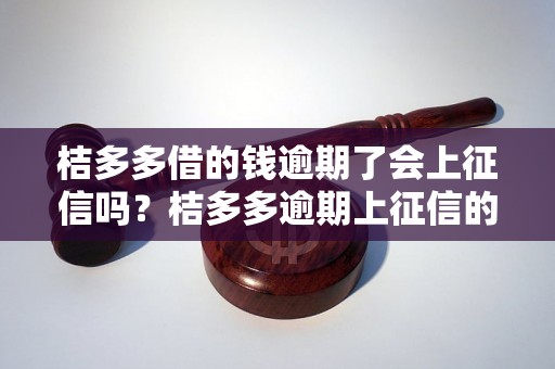 桔多多借的钱逾期了会上征信吗？桔多多逾期上征信的影响有哪些？