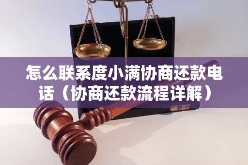 怎么联系度小满协商还款电话（协商还款流程详解）