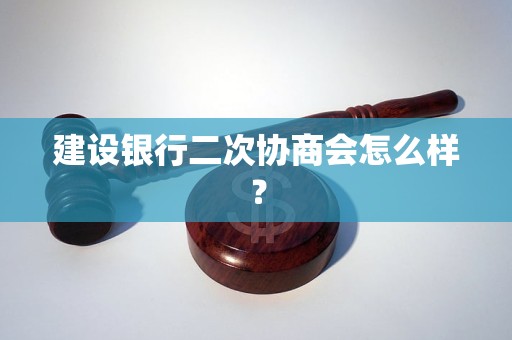 建设银行二次协商会怎么样？