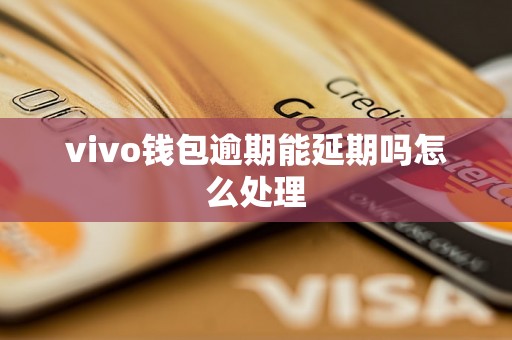 vivo钱包逾期能延期吗怎么处理