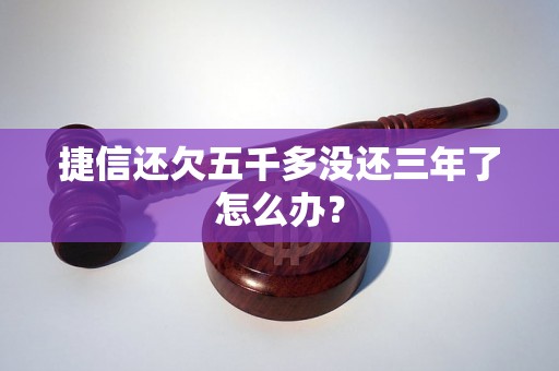 捷信还欠五千多没还三年了怎么办？