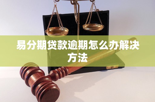 易分期贷款逾期怎么办解决方法