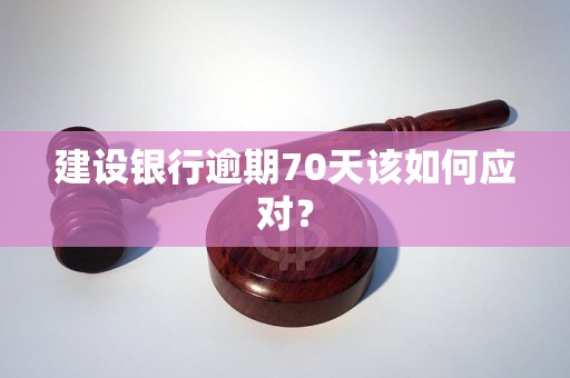 建设银行逾期70天该如何应对？