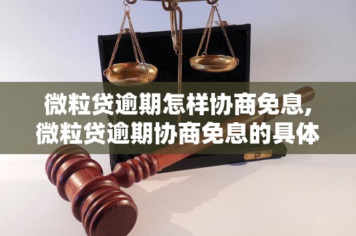 微粒贷逾期怎样协商免息,微粒贷逾期协商免息的具体步骤