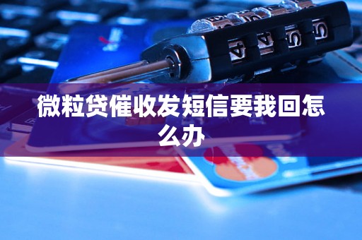 微粒贷催收发短信要我回怎么办