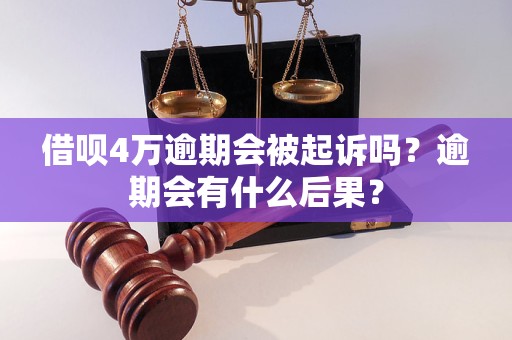 借呗4万逾期会被起诉吗？逾期会有什么后果？