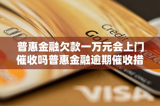 普惠金融欠款一万元会上门催收吗普惠金融逾期催收措施详解