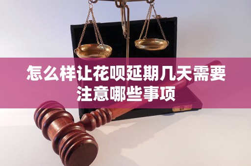 怎么样让花呗延期几天需要注意哪些事项