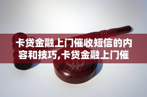 卡贷金融上门催收短信的内容和技巧,卡贷金融上门催收短信范文