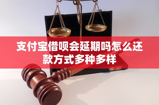 支付宝借呗会延期吗怎么还款方式多种多样