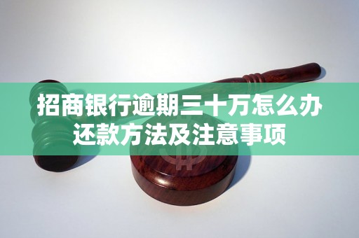 招商银行逾期三十万怎么办还款方法及注意事项