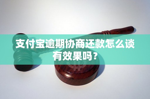 支付宝逾期协商还款怎么谈有效果吗？