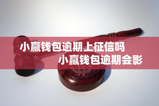 小赢钱包逾期上征信吗                    小赢钱包逾期会影响个人信用吗