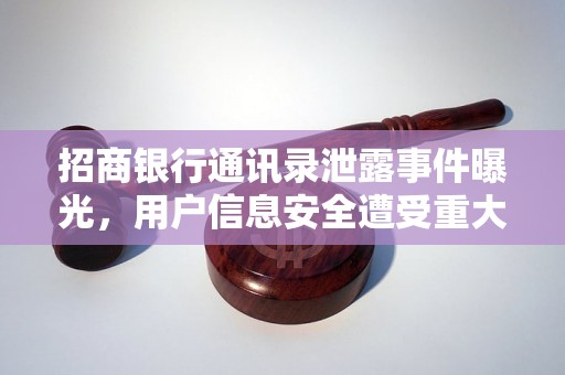 招商银行通讯录泄露事件曝光，用户信息安全遭受重大威胁