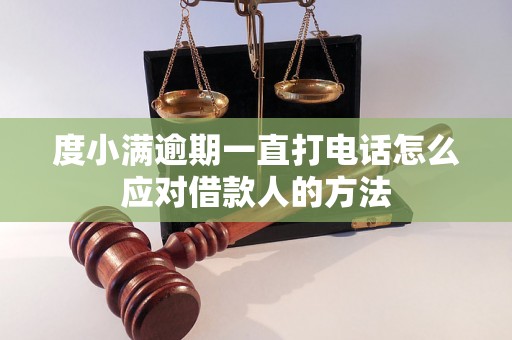 度小满逾期一直打电话怎么应对借款人的方法