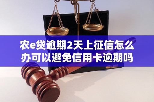 农e贷逾期2天上征信怎么办可以避免信用卡逾期吗