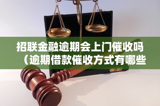 招联金融逾期会上门催收吗（逾期借款催收方式有哪些）