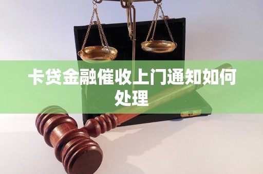 卡贷金融催收上门通知如何处理