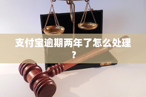 支付宝逾期两年了怎么处理？