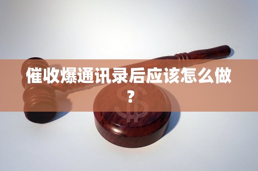 催收爆通讯录后应该怎么做？