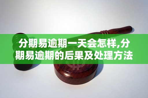 分期易逾期一天会怎样,分期易逾期的后果及处理方法